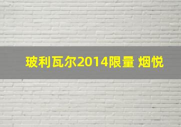 玻利瓦尔2014限量 烟悦